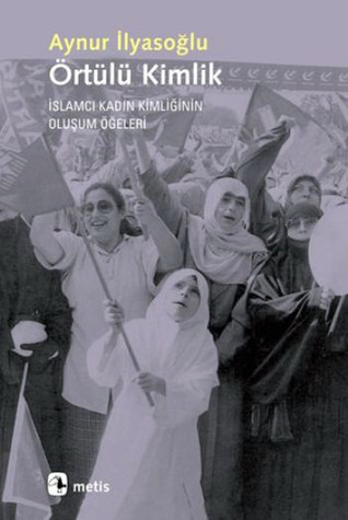 Örtülü Kimlik: İslamcı Kadın Kimliğin Oluşum Öğeleri