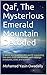 Qaf, The Mysterious Emerald Mountain Decoded: A weird world within this world separating the seen from the unseen, with strange creatures, cities and events.