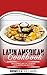 Latin American Cookbook: Mastering Art of Cooking Latin American Recipes