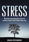 Stress: 6 Stress Management Keys to Living a Happy and Stress Free Life (Healthy Living: Calm: OR: Panic Book 1)