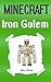 Minecraft: Iron Golem: Minecraft Book about Minecraft Iron Golems (Minecraft Golems, Minecraft Wolves, Minecraft Zombies, Minecraft Wars, Minecraft Adventure Book)