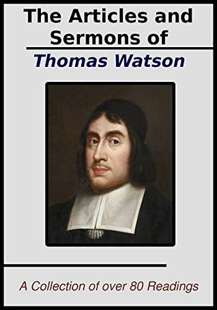 The Sermons and Articles of Thomas Watson: A Collection of Over 80 Readings