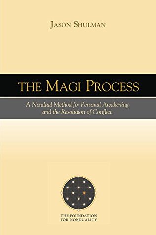 The MAGI Process: A Nondual Method for Personal Awakening and the Resolution of Conflict (Practical Guides to Enlightenment, Awakening, and Healing)