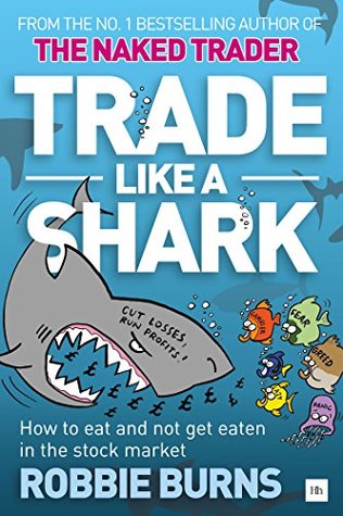 Trade Like a Shark: The Naked Trader on how to eat and not get eaten in the stock market (Kindle Edition)