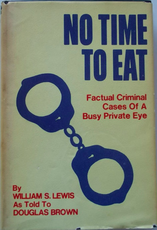 No Time to Eat: Factual Criminal Cases of a Busy Private Eye (Hardcover)