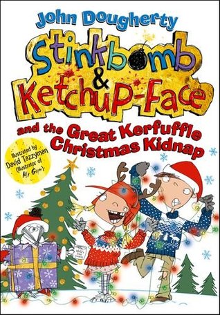Stinkbomb and Ketchup-Face and the Great Kerfuffle Christmas Kidnap (Stinkbomb and Ketchup-Face, #6)