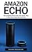 Amazon Echo: The Complete Amazon Echo User Guide - Plus 14 Must Know Alexa Tips And Tricks! (Amazon Echo, Alexa, Amazon Echo User Guide)