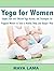 Yoga for Women: Simple, Safe and Effective Yoga Assanas and Techniques for Pregnant Women to have a Healthy Body and Sharper Mind