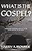 What is the Gospel?: Understanding what it is and what it is not