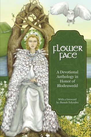 Flower Face: A Devotional Anthology in Honor of Blodeuwedd (Avalonian Devotionals)