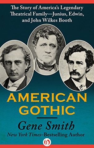 American Gothic: The Story of America's Legendary Theatrical Family—Junius, Edwin, and John Wilkes Booth (Kindle Edition)