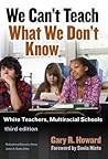 We Can't Teach What We Don't Know: White Teachers, Multiracial Schools (Multicultural Education Series) Book cover for We Can't Teach What We Don't Know: White Teachers, Multiracial Schools (Multicultural Education Series)