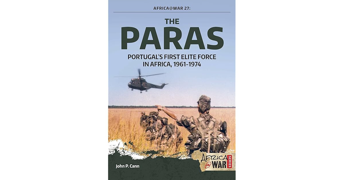 The Paras Portugal S First Elite Force In Africa 1961 1974 By John P Cann