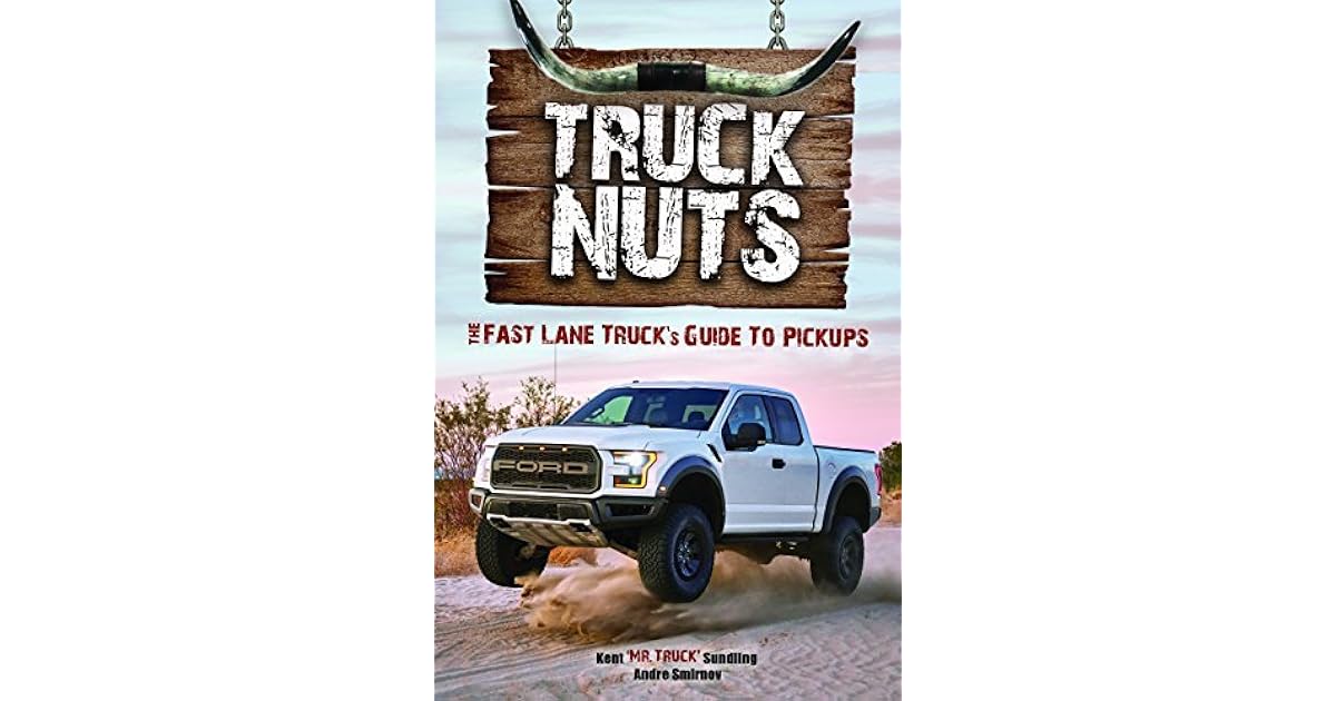 Truck Nuts The Fast Lane Truck's Guide to Pickups by Kent Sundling