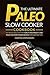 The Ultimate Paleo Slow Cooker Cookbook: The Paleo Solution for Health and Weight Loss - Paleo Comfort Foods Recipes for Everyday Life