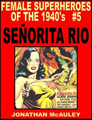 SEÑORITA RIO VOL. 1: LOVELY LATINA FROM THE GOLDEN AGE 220 PAGES OF THE SEXIEST SPY OF THE 1940’s (FEMALE SUPERHEROES OF THE 1940s Book 5)