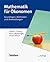Mathematik für Ökonomen: Grundlagen, Methoden und Anwendungen