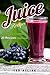 Juice Recipes - Fast Acting Juicing Reboot: 30 Recipes for Healthy Juices