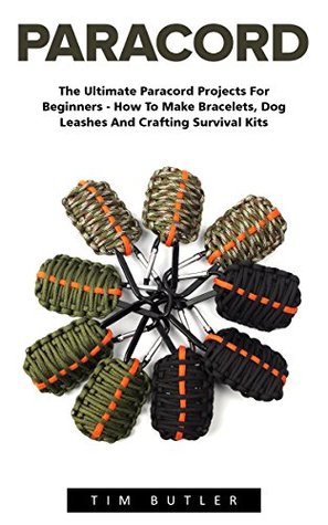 Paracord: The Ultimate Paracord Projects For Beginners - How To Make Bracelets, Dog Leashes And Crafting Survival Kits (Survival Guide, Bracelet And Survival Kit, Prepper's Survival)