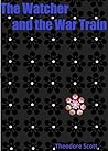 The Watcher and the War Train by Theodore Scott