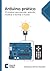 Arduino prático: 10 projetos para executar, aprender, modificar e dominar o mundo