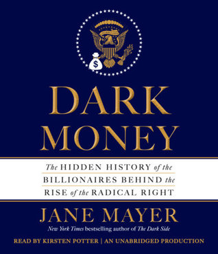 Dark Money: The Hidden History of the Billionaires Behind the Rise of the Radical Right