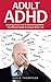 Adult ADHD: Amazing Action Plan To Overcoming ADHD - The Ultimate Guide To Living A Better Life (ADHD Adults, Hyperactivity, Cognitive Behavioral Therapy)