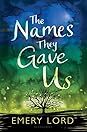 The Names They Gave Us by Emery Lord