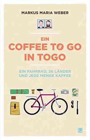 Ein Coffee to go in Togo: Ein Fahrrad, 26 Länder und jede Menge Kaffee (Kindle Edition)