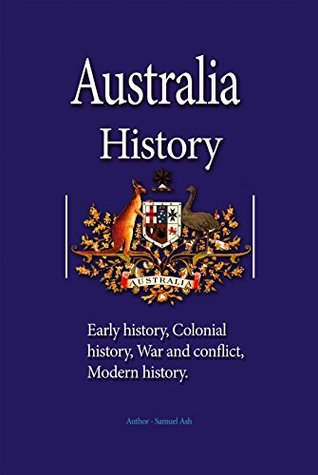 Australia History: Early history, Colonial history, War and conflict, Modern history (Kindle Edition)