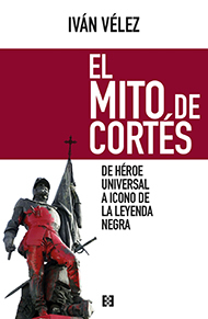 El mito de Cortés: de héroe universal a icono de la leyenda negra (Paperback)