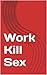 Work Kill Sex