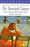 The twentieth century: A guide to literature from 1900 to the present day (Bloomsbury guides to English literature)