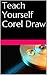 Teach Yourself Corel Draw