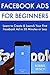 Facebook Ads for Beginners: Learn to Create & Launch Your First Facebook Ad in 30 Minutes or Less