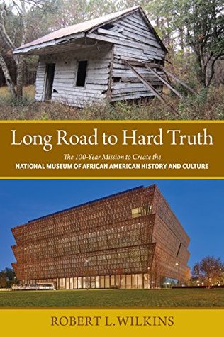 Long Road to Hard Truth: The 100 Year Mission to Create the National Museum of African American History and Culture (Paperback)