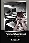Trauma in the Classroom by Stacey Sly