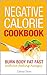 Negative Calorie Cookbook: Burn Body Fat Without Feeling Hungry - Meals, Snacks, and Smoothies with Negative Calories