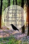 George the Orphan Crow and the Creatures of Blossom Valley by Helen  Fox