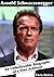 Arnold Schwarzenegger - An Unbelievable Biography of a True Achiever: How Life Made Him Achieve Things Like a Terminator?