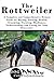 The Rottweiler: A Complete and Comprehensive Owners Guide to: Buying, Owning, Health, Grooming, Training, Obedience, Understanding and Caring for Your ... Caring for a Dog from a Puppy to Old Age)