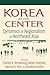 Korea at the Center: Dynamics of Regionalism in Northeast Asia