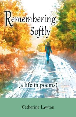 Remembering Softly : A Life in Poems