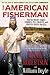 The American Fisherman: How Our Nation's Anglers Founded, Fed, Financed, and Forever Shaped the U.S.A.