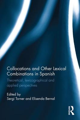 Collocations and other lexical combinations in Spanish: Theoretical, lexicographical and applied perspectives (Routledge Studies in Hispanic and Lusophone Linguistics)