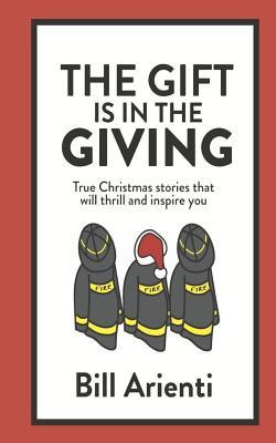 The Gift is in the Giving: True Christmas stories that will thrill and inspire you