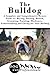 The Bulldog: A Complete and Comprehensive Owners Guide to: Buying, Owning, Health, Grooming, Training, Obedience, Understanding and Caring for Your Bulldog ... Caring for a Dog from a Puppy to Old Age)