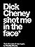 Dick Cheney Shot Me in the ...