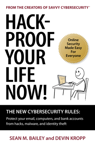 Hack-Proof Your Life Now! The New Cybersecurity Rules: Protect your email, computers, and bank accounts from hacks, malware, and identity theft (Paperback)