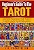 Beginner's Guide to the Tarot: Understanding Tarot Cards and Their Meaning